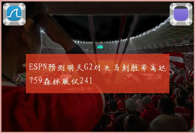 ESPN预测明天G2对决马刺胜率高达759森林狼仅241