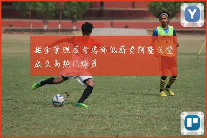 掘金管理层考虑降低薪资阿隆戈登成交易热门球员