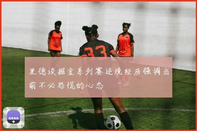 里德谈掘金系列赛逆境经历强调当前不必恐慌的心态